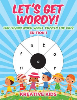 Könyv Let's Get Wordy! Fun Loving Word Wheel Puzzles for Kids Edition 1 Kreative Kids