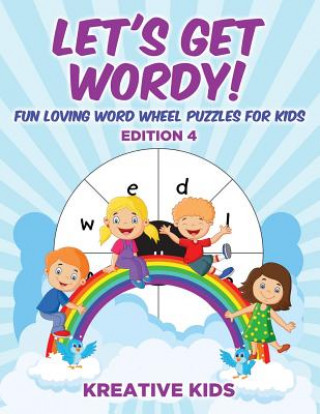 Könyv Let's Get Wordy! Fun Loving Word Wheel Puzzles for Kids Edition 4 Kreative Kids