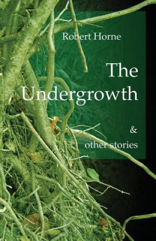 Carte Undergrowth and Other Stories ROBERT HORNE