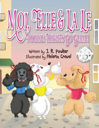 Libro Moi, Elle and La Le, Poodle Triplets Go Glam! J.R. POULTER