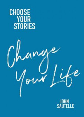 Kniha Choose Your Stories, Change Your Life JOHN SAUTELLE