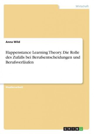 Kniha Happenstance Learning Theory. Die Rolle des Zufalls bei Berufsentscheidungen und Berufsverläufen Anna Wild