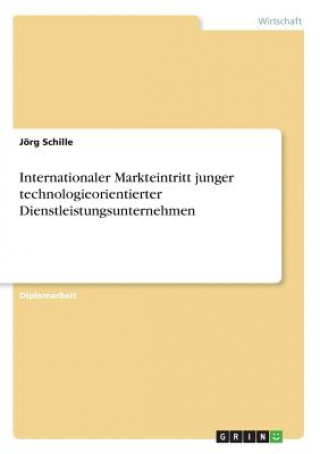 Книга Internationaler Markteintritt junger technologieorientierter Dienstleistungsunternehmen Jorg Schille