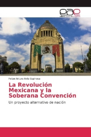 Knjiga La Revolución Mexicana y la Soberana Convención Felipe Arturo Avila Espinosa