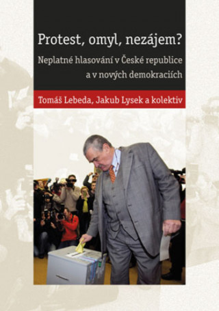 Könyv Protest, omyl, nezájem? Neplatné hlasování v České republice a v nových demokraciích Tomáš Lebeda