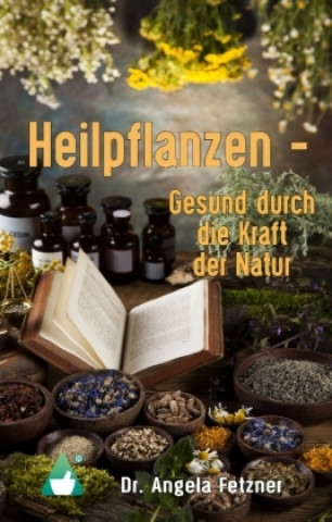 Könyv Heilpflanzen - Gesund durch die Kraft der Natur Angela Fetzner