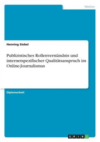 Könyv Publizistisches Rollenverstandnis und internetspezifischer Qualitatsanspruch im Online-Journalismus Henning Siebel