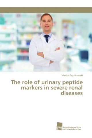 Knjiga role of urinary peptide markers in severe renal diseases Martin Pejchinovski