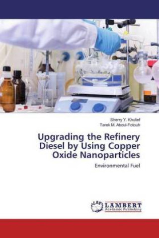 Kniha Upgrading the Refinery Diesel by Using Copper Oxide Nanoparticles Sherry Y. Khulief