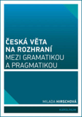 Книга Česká věta na rozhraní mezi gramatikou a pragmatikou Milada Hirschová