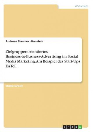 Buch Zielgruppenorientiertes Business-to-Busness-Advertising im Social Media Marketing. Am Beispiel des Start-Ups EATell Andreas Blam von Hanstein