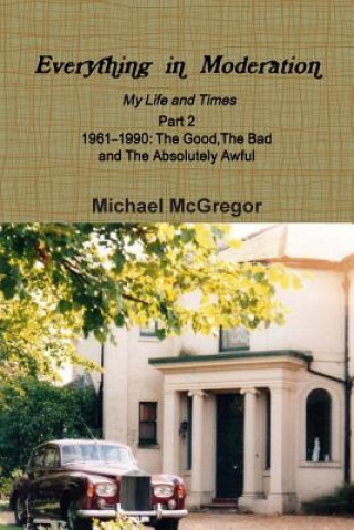 Książka Everything in Moderation My Life and Times - Part 2 1961D1990 MICHAEL MCGREGOR