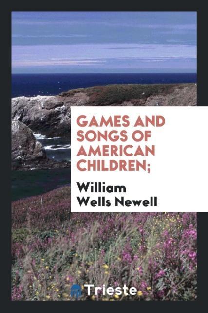 Könyv Games and Songs of American Children; WILLIAM WELLS NEWELL