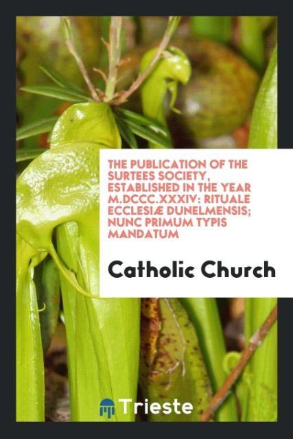 Kniha Publication of the Surtees Society, Established in the Year M.DCCC.XXXIV CATHOLIC CHURCH