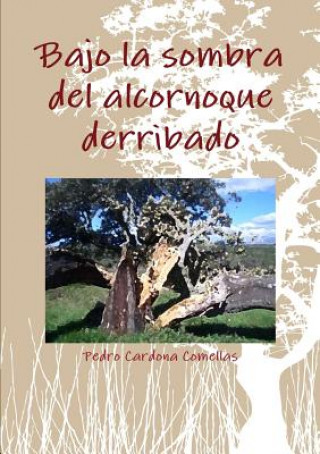 Livre Bajo La Sombra Del Alcornoque Derribado Pedro Cardona Comellas