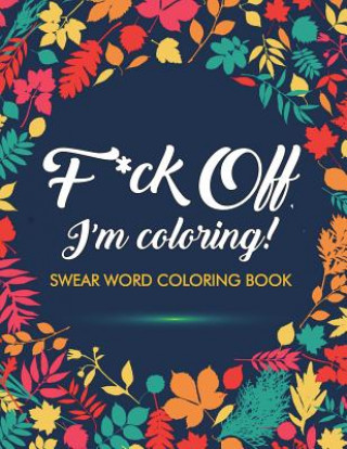 Book F*ck Off, I'm Coloring! Swear Word Coloring Book ADULT COLORING BOOKS