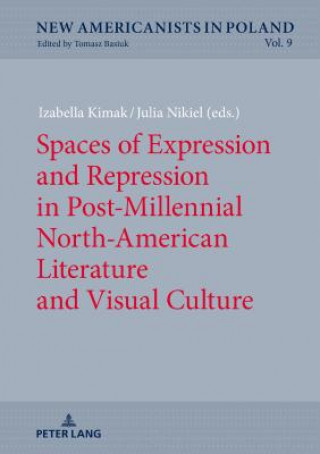 Könyv Spaces of Expression and Repression in Post-Millennial North-American Literature and Visual Culture Izabella Kimak