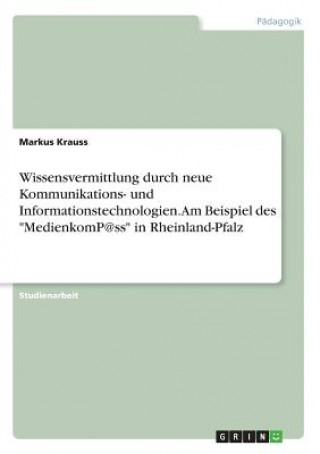 Carte Wissensvermittlung durch neue Kommunikations- und Informationstechnologien. Am Beispiel des "MedienkomP@ss" in Rheinland-Pfalz Markus Krauss