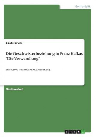 Kniha Die Geschwisterbeziehung in Franz Kafkas "Die Verwandlung" Beate Bruns