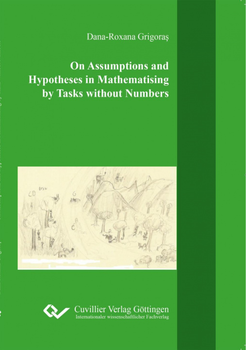 Livre On Assumptions and Hypotheses in Mathematising by Tasks without Numbers Dana-Roxana Grigoras