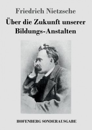 Könyv UEber die Zukunft unserer Bildungs-Anstalten Friedrich Wilhelm Nietzsche