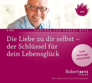 Audio Die Liebe zu dir selbst - der Schlüssel für dein Lebensglück Robert Theodor Betz