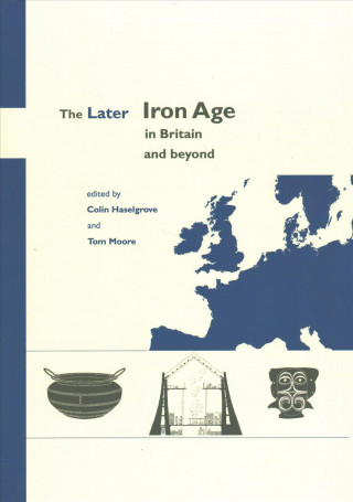 Kniha Later Iron Age in Britain and Beyond Tom Moore