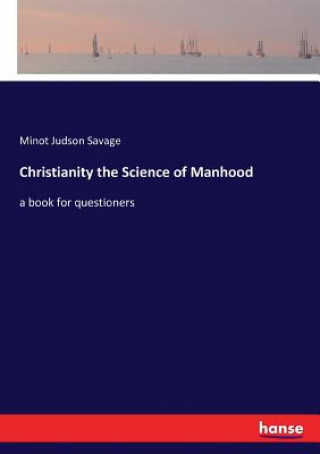 Kniha Christianity the Science of Manhood MINOT JUDSON SAVAGE