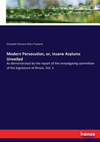 Książka Modern Persecution, or, Insane Asylums Unveiled Packard Elizabeth Parsons Ware Packard