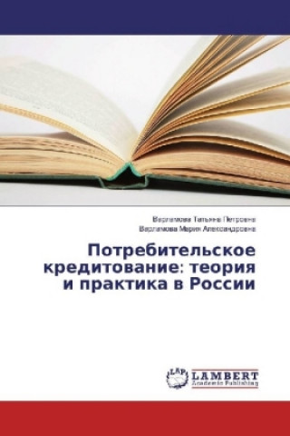 Carte Potrebitel'skoe kreditovanie: teoriya i praktika v Rossii Varlamova Tat'yana Petrovna