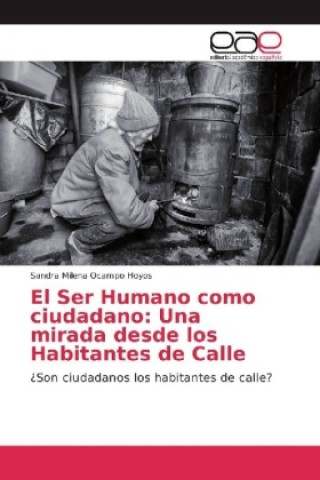 Kniha El Ser Humano como ciudadano: Una mirada desde los Habitantes de Calle Sandra Milena Ocampo Hoyos