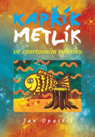 Kniha Kapřík Metlík ve sportovním rybníku Jan Opatřil