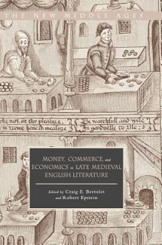 Könyv Money, Commerce, and Economics in Late Medieval English Literature Craig E. Bertolet