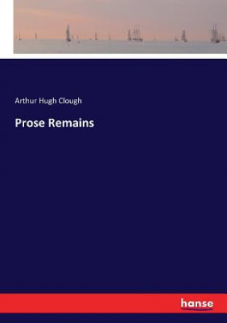 Kniha Prose Remains ARTHUR HUGH CLOUGH