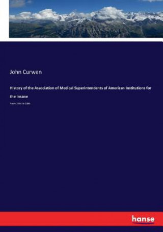 Carte History of the Association of Medical Superintendents of American Institutions for the Insane Curwen John Curwen