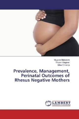Könyv Prevalence, Management, Perinatal Outcomes of Rhesus Negative Mothers Mugove Madziyire