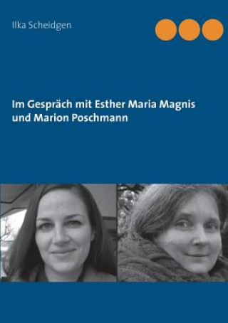 Könyv Im Gesprach mit Esther Maria Magnis und Marion Poschmann Ilka Scheidgen