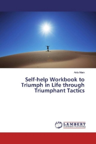 Carte Self-help Workbook to Triumph in Life through Triumphant Tactics Anta Marx