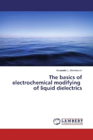 Kniha The basics of electrochemical modifying of liquid dielectrics Alexander L. Shimkevich