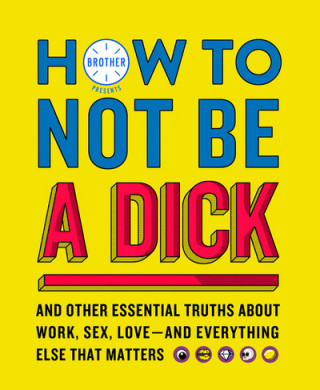 Книга How to Not Be a Dick Brother