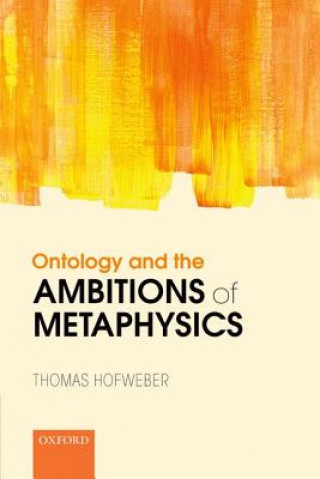 Könyv Ontology and the Ambitions of Metaphysics Thomas (University of North Carolina at Chapel Hill) Hofweber