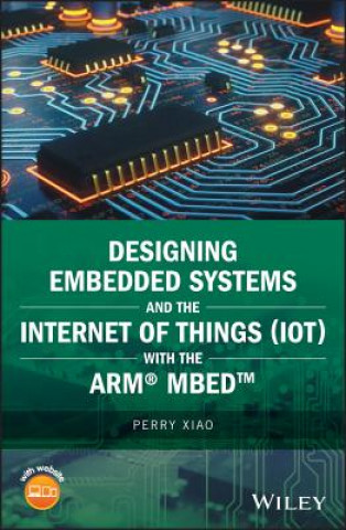 Carte Designing Embedded Systems and the Internet of Things (IoT) with the ARM mbed Perry Xiao