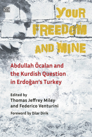 Könyv Your Freedom and Mine - Abdullah Ocalan and the Kurdish Question in Erdogan`s Turkey Thomas Jeffrey Miley
