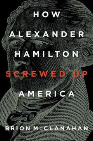 Kniha How Alexander Hamilton Screwed Up America Brion McClanahan