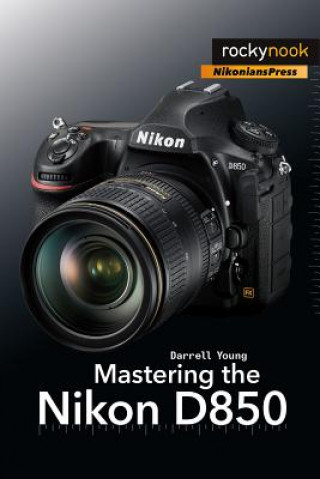 Книга Mastering the Nikon D850 Darrell Young