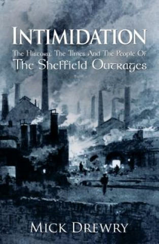 Kniha Intimidation: History,  Times  And People Of  Sheffield Outrages Mick Drewry