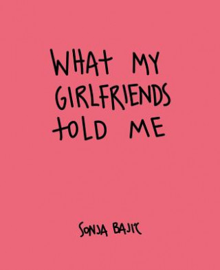 Carte What My Girlfriends Told Me Sonia Bajic