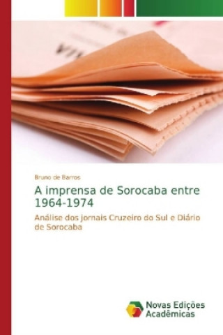 Kniha imprensa de Sorocaba entre 1964-1974 Bruno de Barros