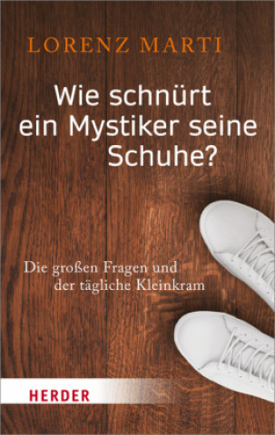 Kniha Wie schnürt ein Mystiker seine Schuhe? Lorenz Marti