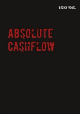 Carte Absolute Cashflow - Ein kompakter Leitfaden für eine fondsbasierte Dividendenstrategie Bernd Vogel